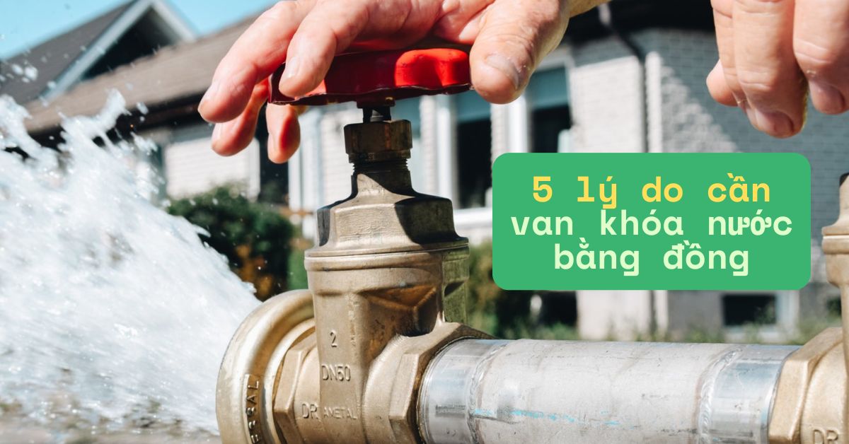 5 lý do cần van khóa nước bằng đồng